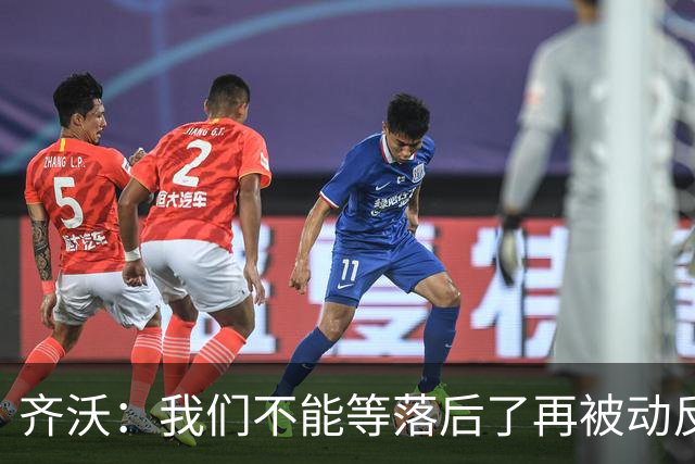 齐沃：我们不能等落后了再被动反应，必须从比赛一开始就主动出击
